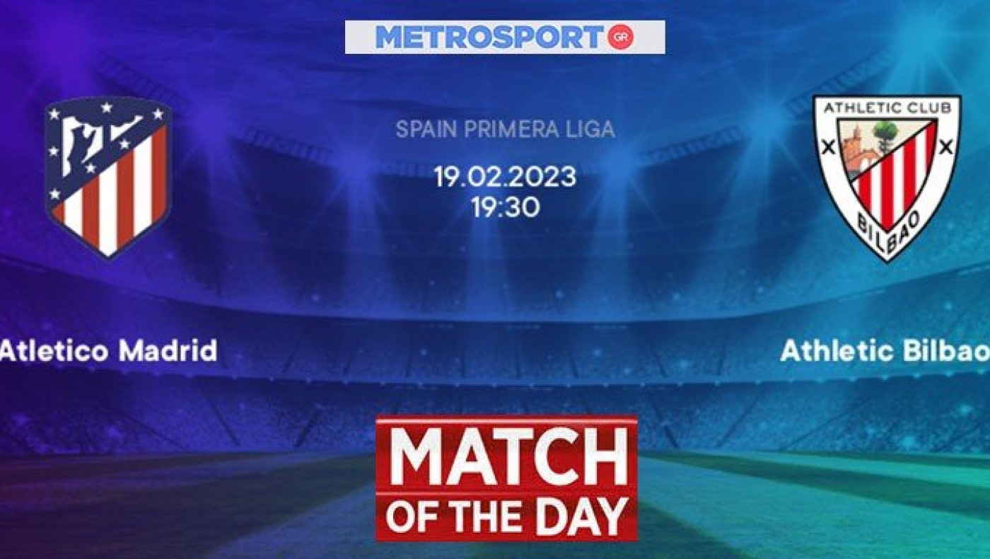 Το ματς της ημέρας : - Ατλέτικο Μαδρίτης – Αθλέτικ Μπιλμπάο