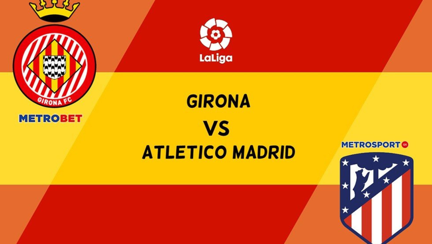Στοιχηματικό MATCH PREVIEW :  Girona - Atletico Madrid